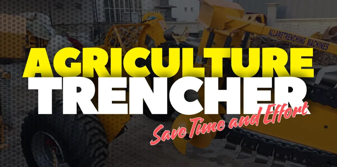 agriculture trencher saving time and work on your farm